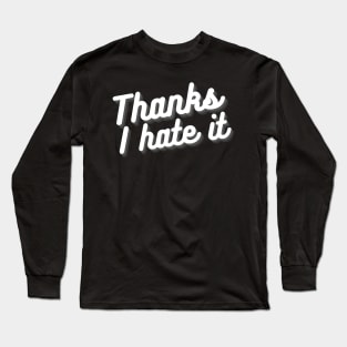 Thanks I Hate It Long Sleeve T-Shirt